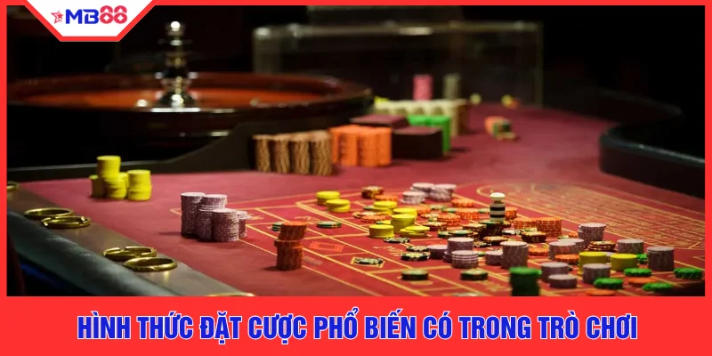 Hình thức đặt cược phổ biến có trong trò chơi