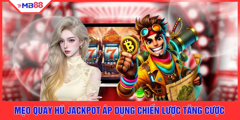 Mẹo quay hũ jackpot áp dụng chiến lược tăng cược