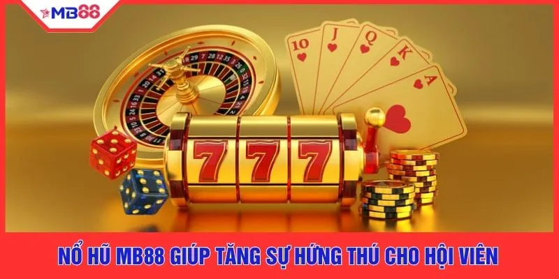 Nổ hũ MB88 giúp tăng sự hứng thú cho hội viên 